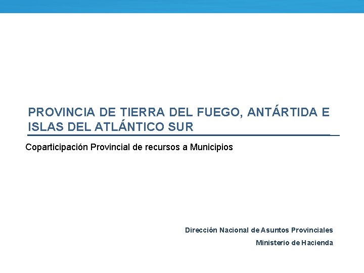 PROVINCIA DE TIERRA DEL FUEGO, ANTÁRTIDA E ISLAS DEL ATLÁNTICO SUR Coparticipación Provincial de