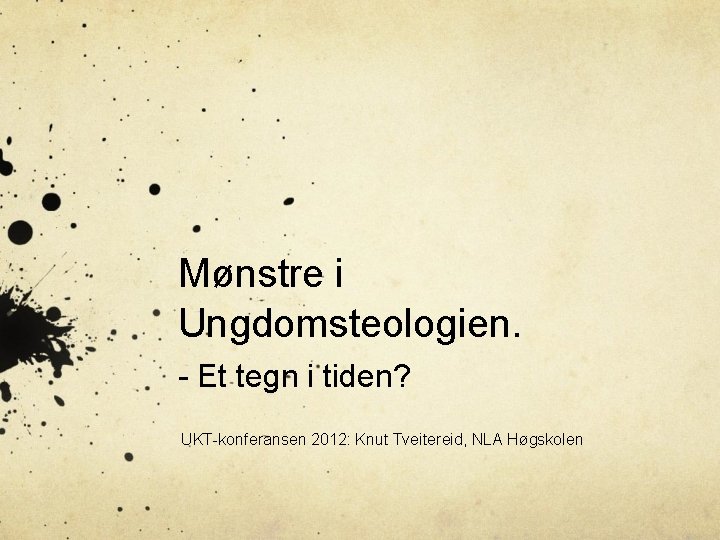 Mønstre i Ungdomsteologien. - Et tegn i tiden? UKT-konferansen 2012: Knut Tveitereid, NLA Høgskolen