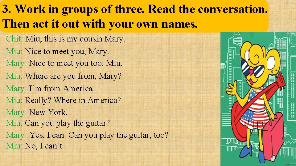 3. Work in groups of three. Read the conversation. Then act it out with
