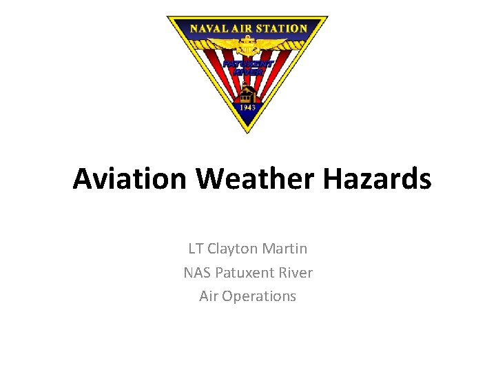 Aviation Weather Hazards LT Clayton Martin NAS Patuxent River Air Operations 