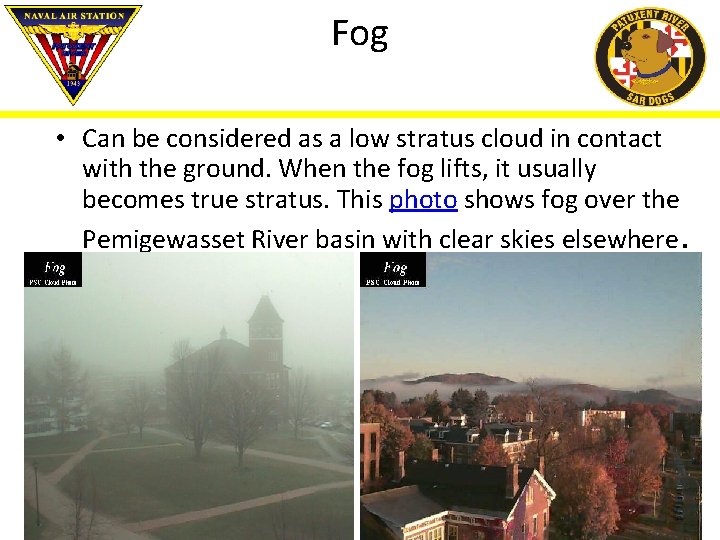 Fog • Can be considered as a low stratus cloud in contact with the