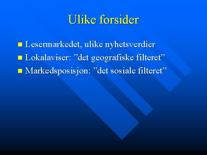 Ulike forsider Lesermarkedet, ulike nyhetsverdier n Lokalaviser: ”det geografiske filteret” n Markedsposisjon: ”det sosiale