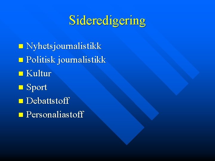 Sideredigering Nyhetsjournalistikk n Politisk journalistikk n Kultur n Sport n Debattstoff n Personaliastoff n