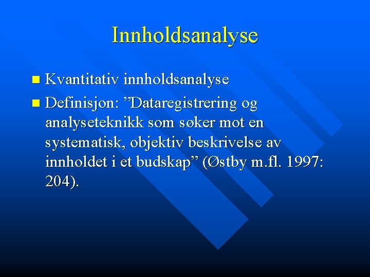 Innholdsanalyse Kvantitativ innholdsanalyse n Definisjon: ”Dataregistrering og analyseteknikk som søker mot en systematisk, objektiv