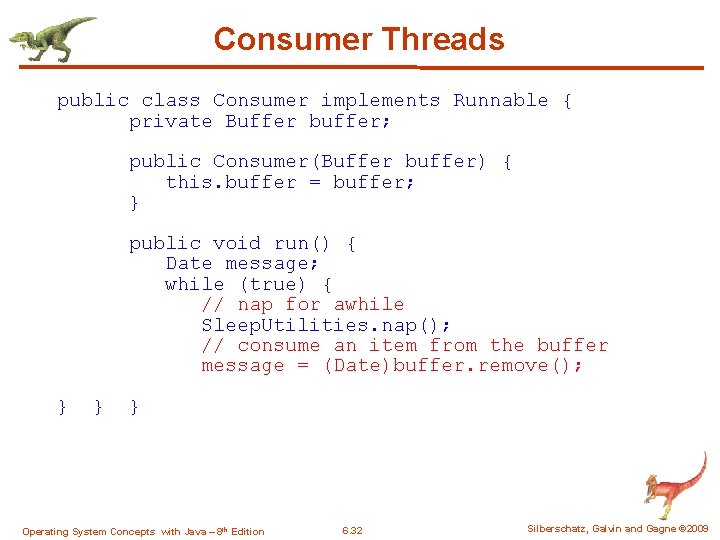 Consumer Threads public class Consumer implements Runnable { private Buffer buffer; public Consumer(Buffer buffer)