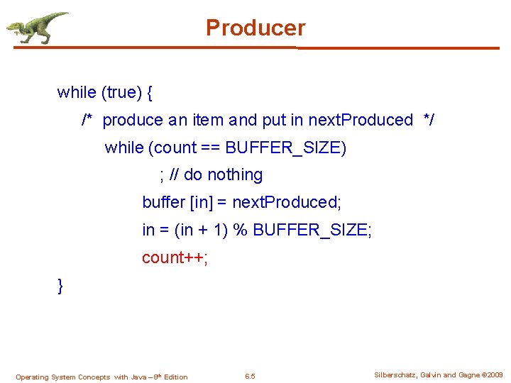 Producer while (true) { /* produce an item and put in next. Produced */