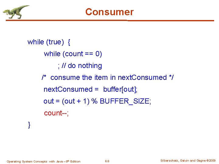 Consumer while (true) { while (count == 0) ; // do nothing /* consume