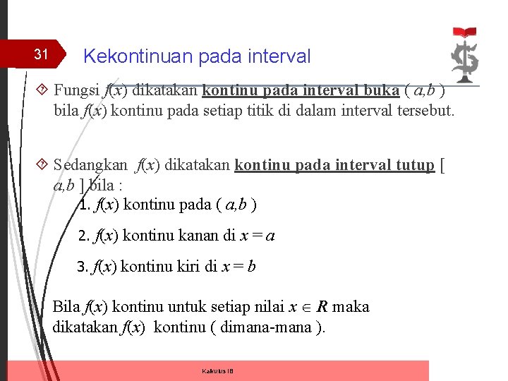 31 Kekontinuan pada interval Fungsi f(x) dikatakan kontinu pada interval buka ( a, b