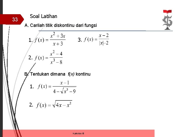 33 Soal Latihan A. Carilah titik diskontinu dari fungsi 1. 3. 2. B. Tentukan