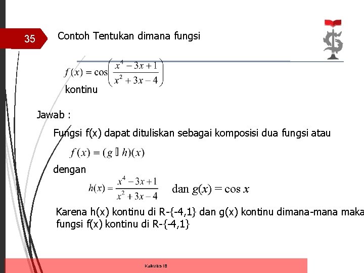 35 Contoh Tentukan dimana fungsi kontinu Jawab : Fungsi f(x) dapat dituliskan sebagai komposisi