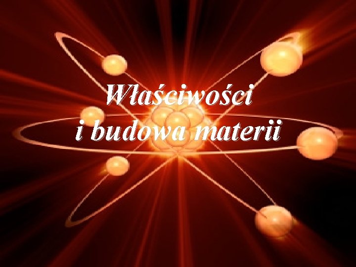 Właściwości i budowa materii 