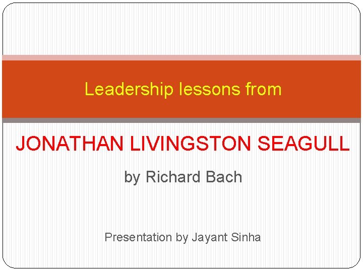 Leadership lessons from JONATHAN LIVINGSTON SEAGULL by Richard Bach Presentation by Jayant Sinha 