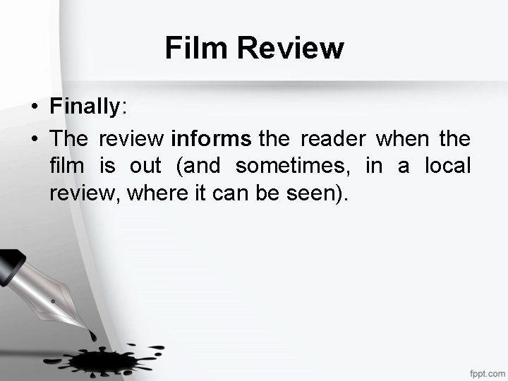 Film Review • Finally: • The review informs the reader when the film is