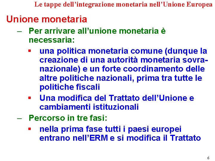 Le tappe dell’integrazione monetaria nell’Unione Europea Unione monetaria – Per arrivare all’unione monetaria è