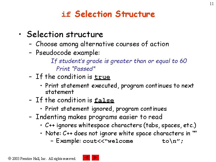 11 if Selection Structure • Selection structure – Choose among alternative courses of action