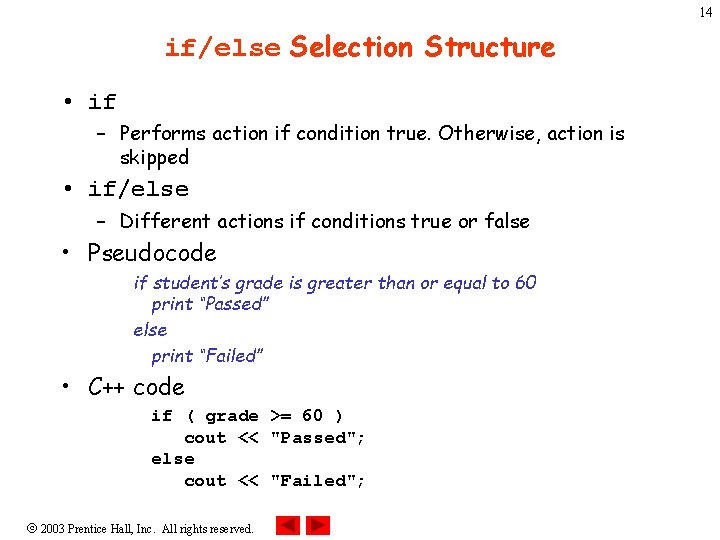 14 if/else Selection Structure • if – Performs action if condition true. Otherwise, action