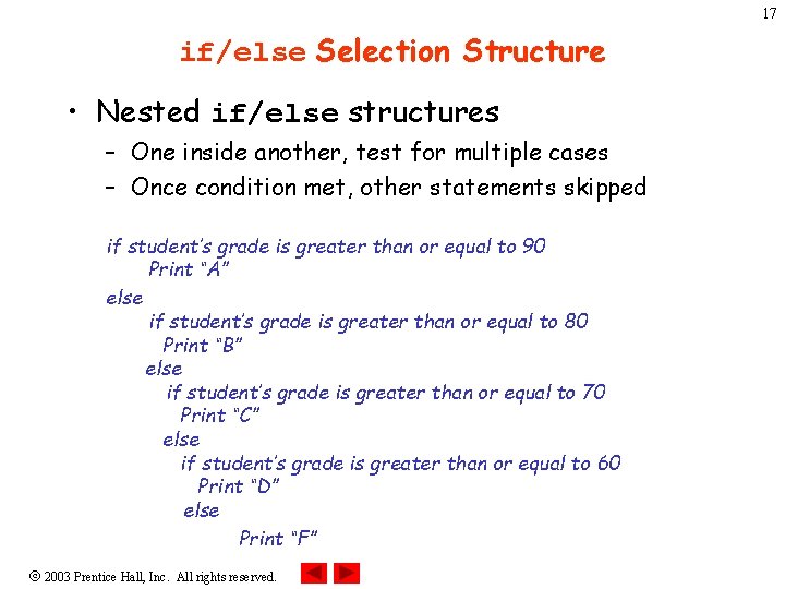 17 if/else Selection Structure • Nested if/else structures – One inside another, test for