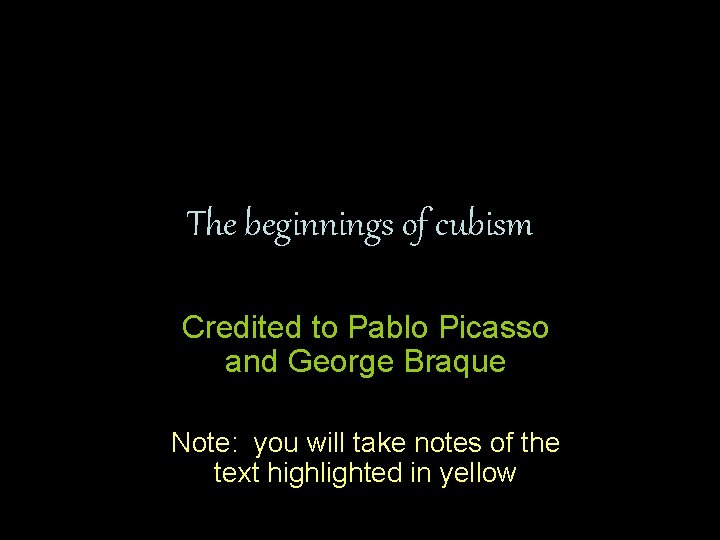 The beginnings of cubism Credited to Pablo Picasso and George Braque Note: you will