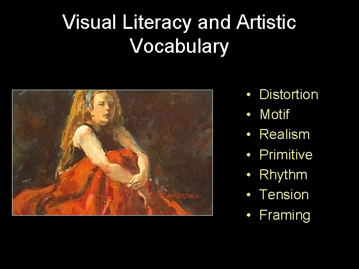 Visual Literacy and Artistic Vocabulary • • Distortion Motif Realism Primitive Rhythm Tension Framing