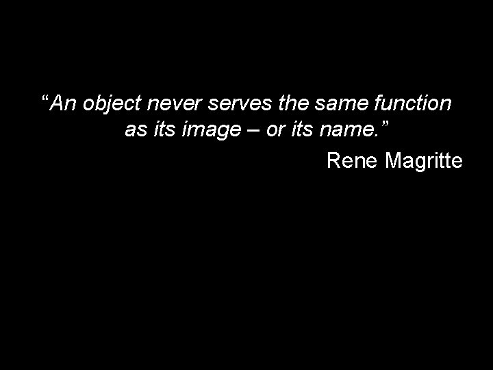 “An object never serves the same function as its image – or its name.