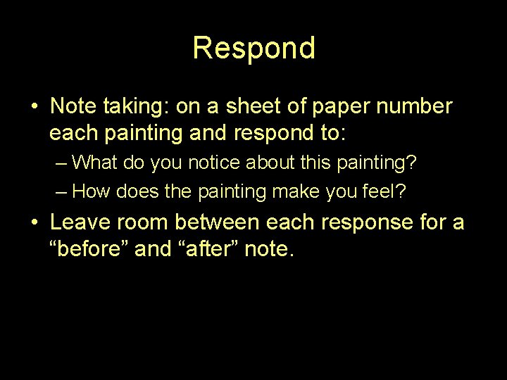 Respond • Note taking: on a sheet of paper number each painting and respond