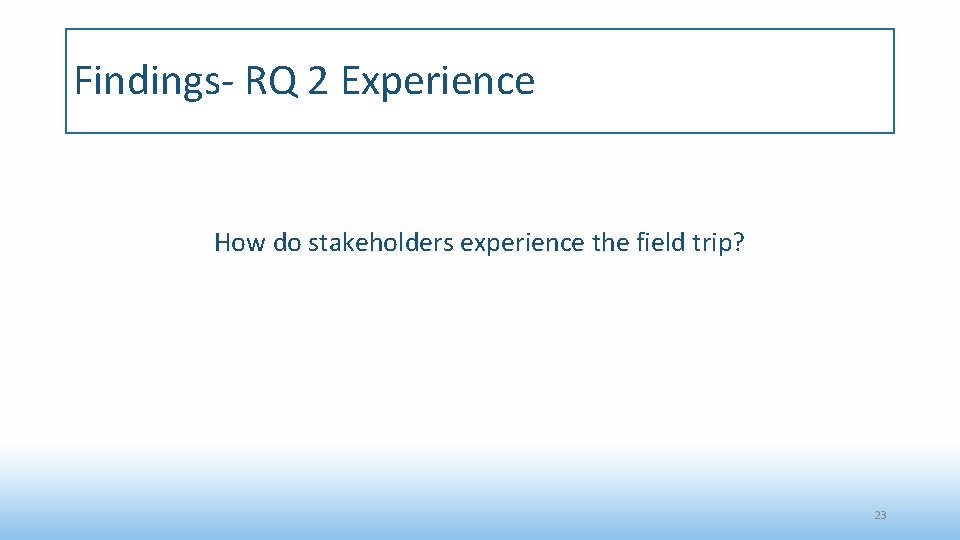 Findings- RQ 2 Experience How do stakeholders experience the field trip? 23 