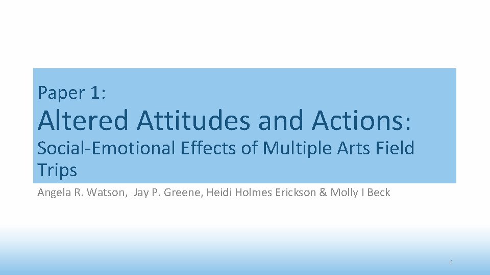 Paper 1: Altered Attitudes and Actions: Social-Emotional Effects of Multiple Arts Field Trips Angela