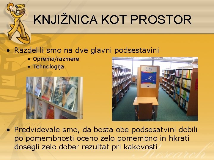 KNJIŽNICA KOT PROSTOR • Razdelili smo na dve glavni podsestavini • Oprema/razmere • Tehnologija