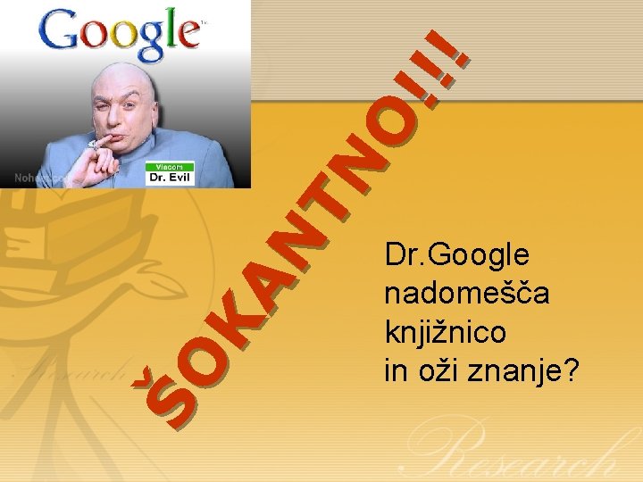 ŠO KA N TN O ! !! Dr. Google nadomešča knjižnico in oži znanje?