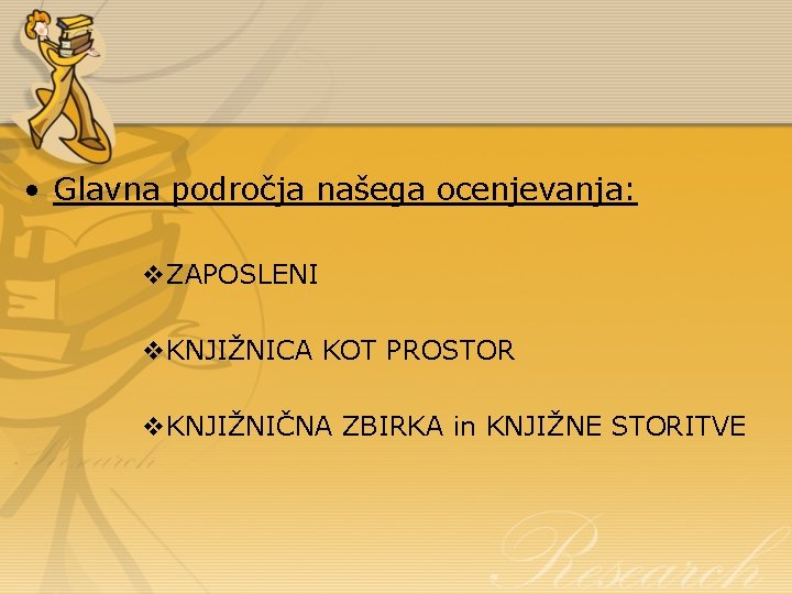  • Glavna področja našega ocenjevanja: v. ZAPOSLENI v. KNJIŽNICA KOT PROSTOR v. KNJIŽNIČNA