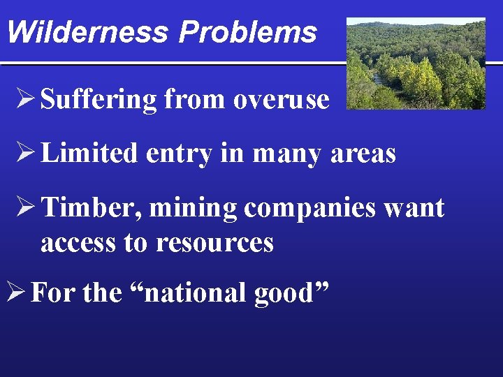 Wilderness Problems Ø Suffering from overuse Ø Limited entry in many areas Ø Timber,