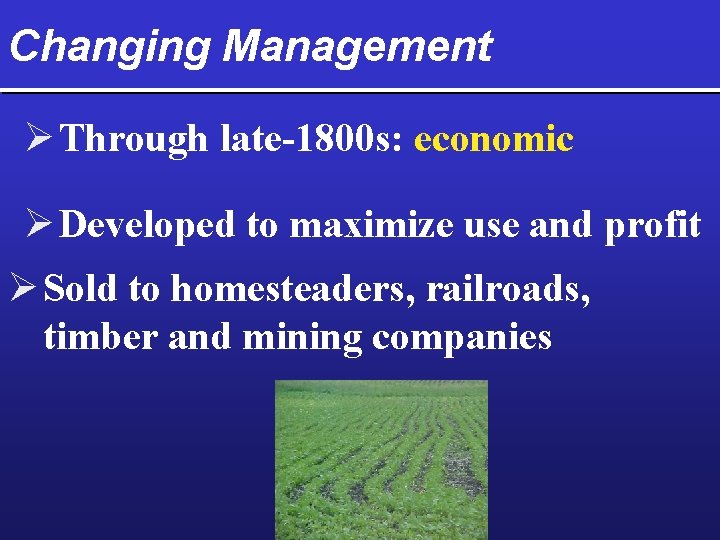 Changing Management Ø Through late-1800 s: economic Ø Developed to maximize use and profit