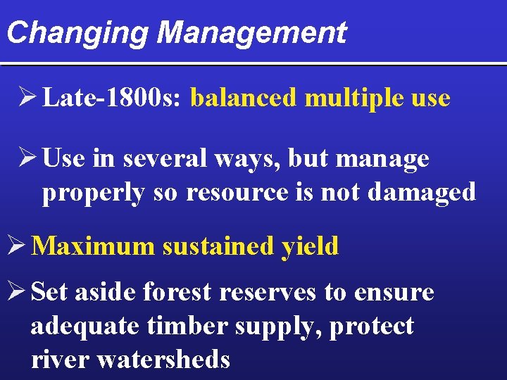 Changing Management Ø Late-1800 s: balanced multiple use Ø Use in several ways, but