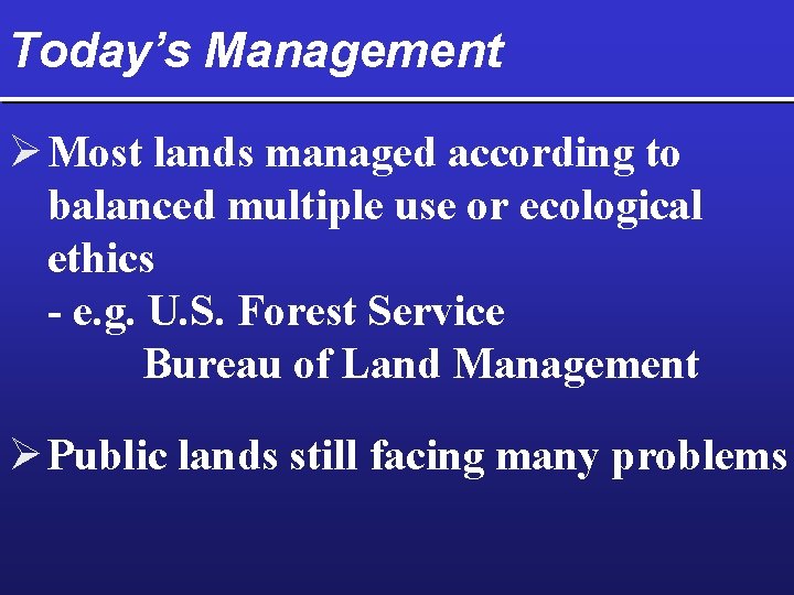 Today’s Management Ø Most lands managed according to balanced multiple use or ecological ethics