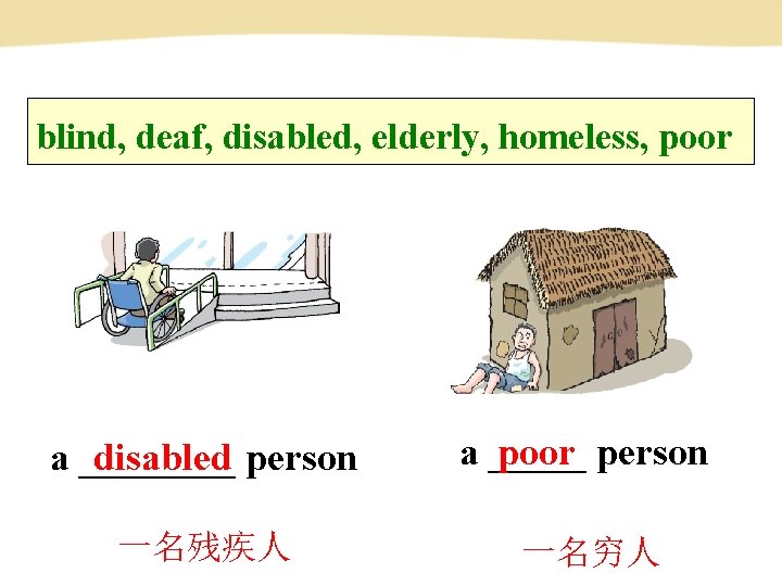 blind, deaf, disabled, elderly, homeless, poor a ____ disabled person a _____ poor person