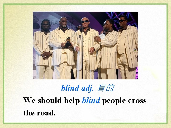 blind adj. 盲的 We should help blind people cross the road. 