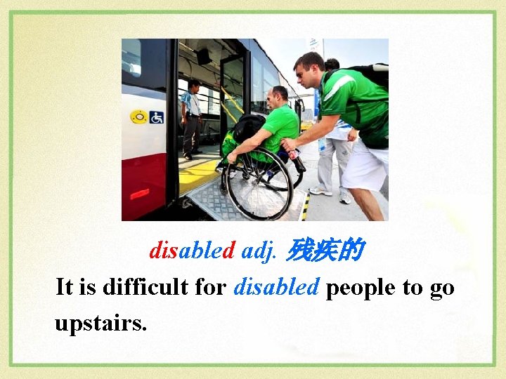 disabled adj. 残疾的 It is difficult for disabled people to go upstairs. 
