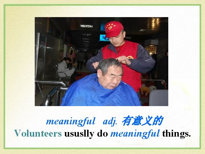 meaningful adj. 有意义的 Volunteers ususlly do meaningful things. 