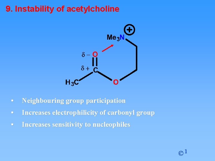 9. Instability of acetylcholine • Neighbouring group participation • Increases electrophilicity of carbonyl group
