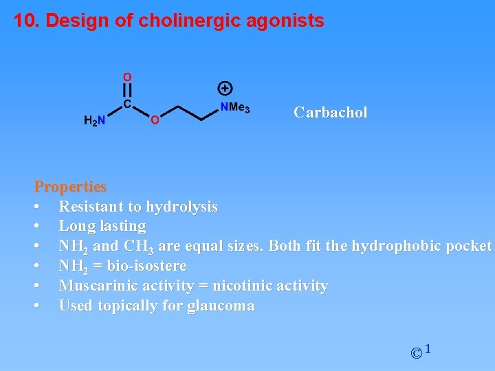 10. Design of cholinergic agonists Carbachol Properties • Resistant to hydrolysis • Long lasting
