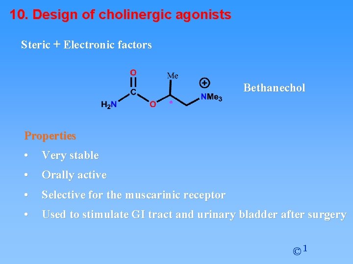 10. Design of cholinergic agonists Steric + Electronic factors Bethanechol Properties • Very stable