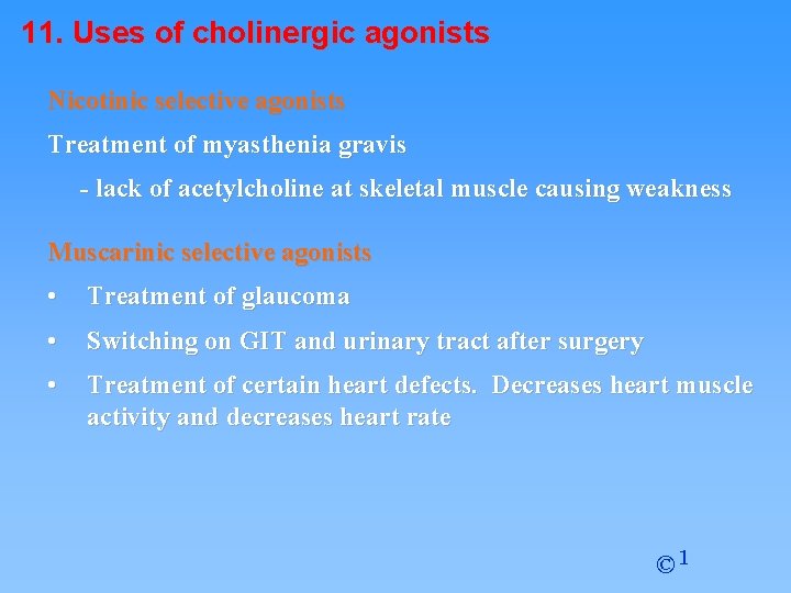 11. Uses of cholinergic agonists Nicotinic selective agonists Treatment of myasthenia gravis - lack