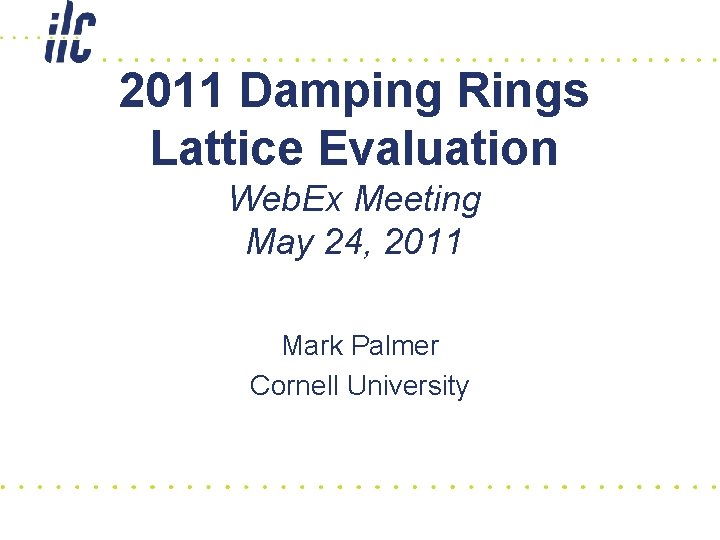 2011 Damping Rings Lattice Evaluation Web. Ex Meeting May 24, 2011 Mark Palmer Cornell