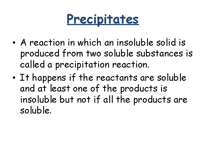 Precipitates • A reaction in which an insoluble solid is produced from two soluble