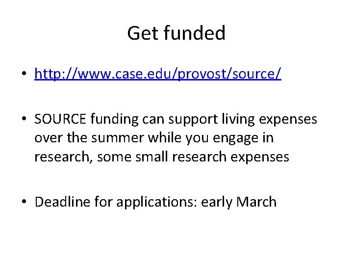 Get funded • http: //www. case. edu/provost/source/ • SOURCE funding can support living expenses