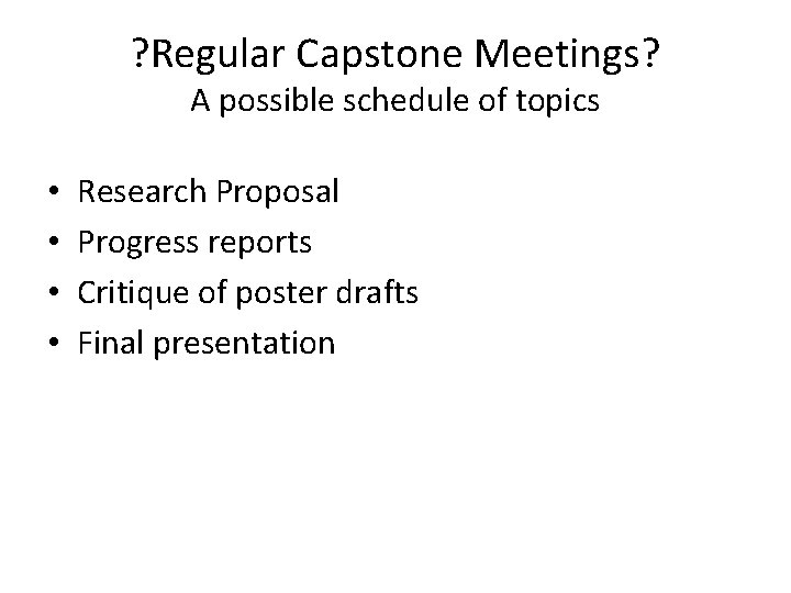 ? Regular Capstone Meetings? A possible schedule of topics • • Research Proposal Progress