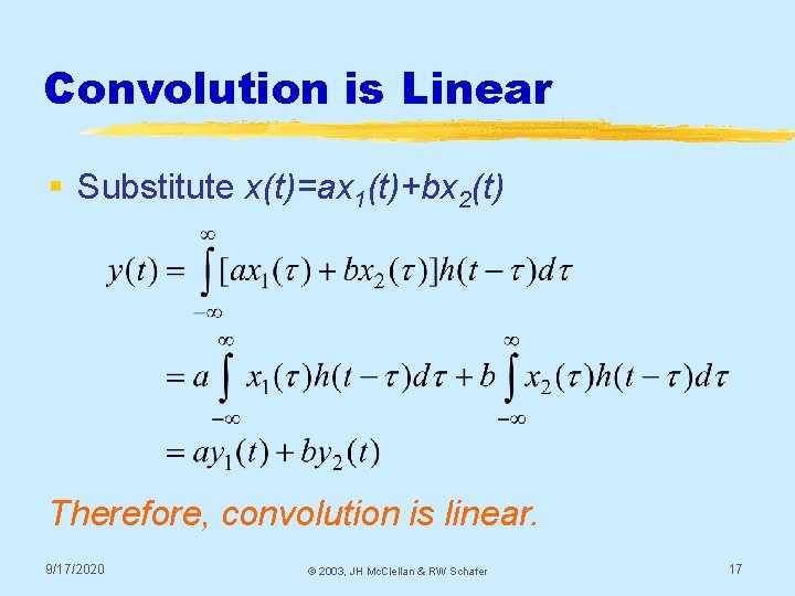 Convolution is Linear § Substitute x(t)=ax 1(t)+bx 2(t) Therefore, convolution is linear. 9/17/2020 ©