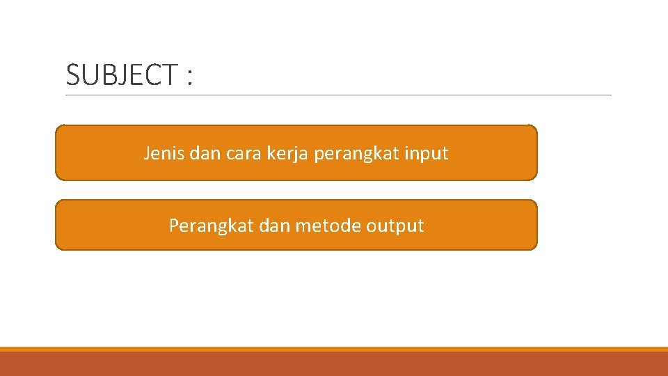 SUBJECT : Jenis dan cara kerja perangkat input Perangkat dan metode output 