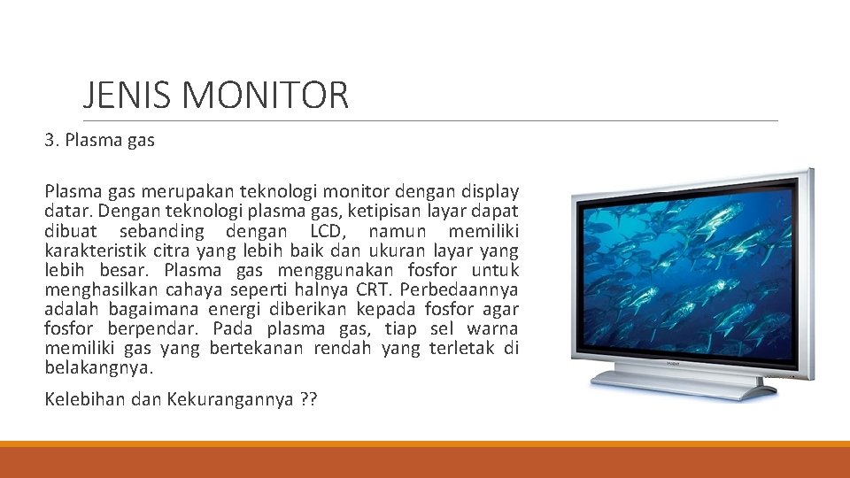 JENIS MONITOR 3. Plasma gas merupakan teknologi monitor dengan display datar. Dengan teknologi plasma