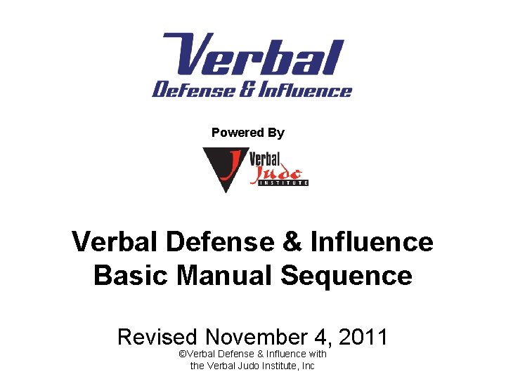 Powered By Verbal Defense & Influence Basic Manual Sequence Revised November 4, 2011 ©Verbal